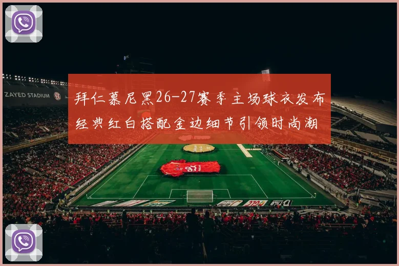 拜仁慕尼黑26-27赛季主场球衣发布经典红白搭配金边细节引领时尚潮流