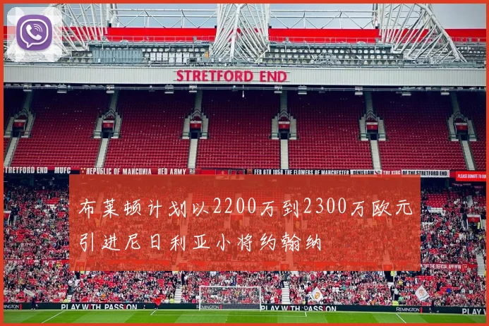 布莱顿计划以2200万到2300万欧元引进尼日利亚小将约翰纳