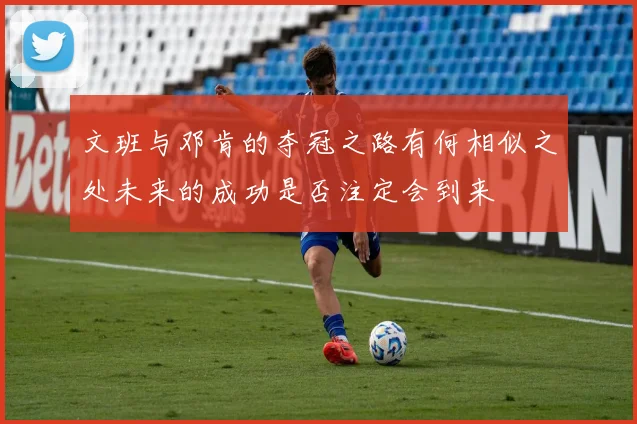 文班与邓肯的夺冠之路有何相似之处未来的成功是否注定会到来